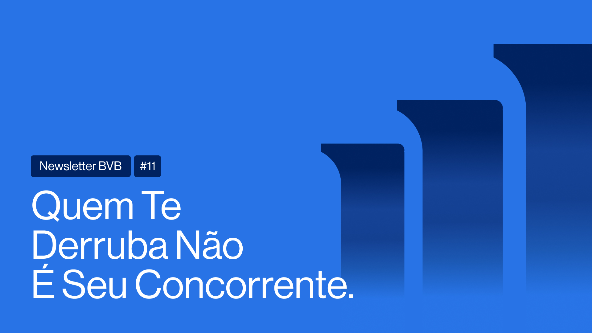 Newsletter BVB #11 | Quem Te Derruba Não É Seu Concorrente