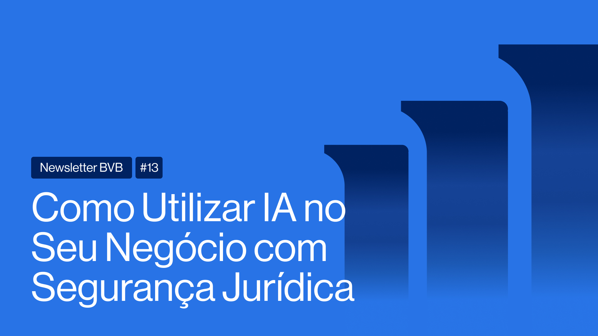 Newsletter BVB #13 | Um Passo A Passo Para Utilizar IA No Seu Negócio Com Segurança Jurídica