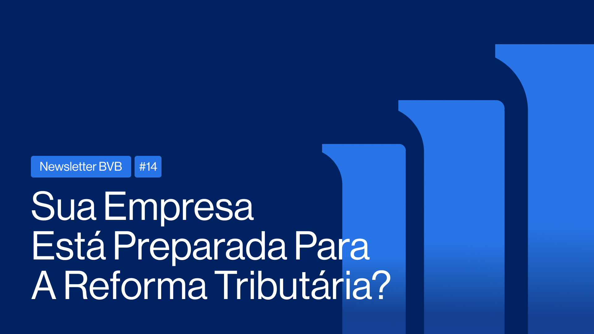 Newsletter BVB #14 | Sua Empresa Está Preparada Para a Reforma Tributária?