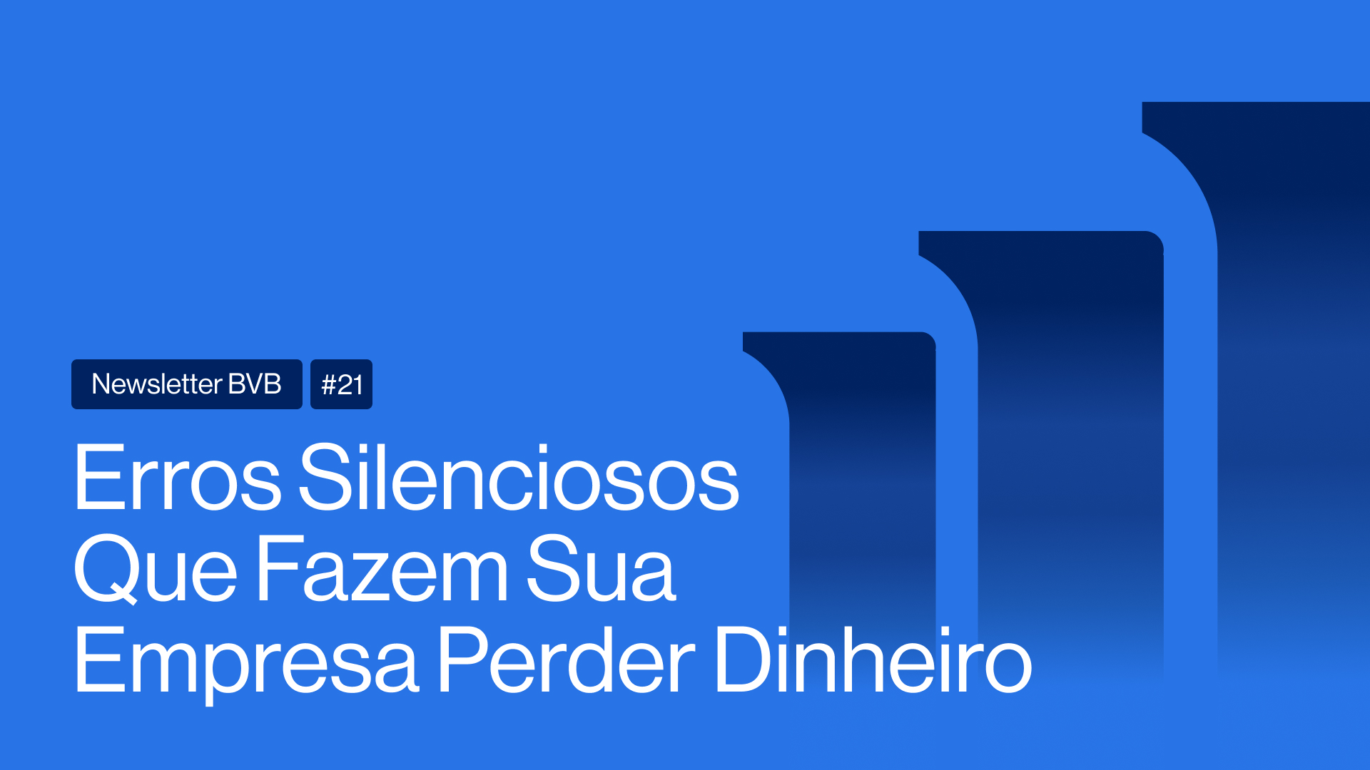 Newsletter BVB #21 | Erros Silenciosos Que Fazem Sua Empresa Perder Dinheiro