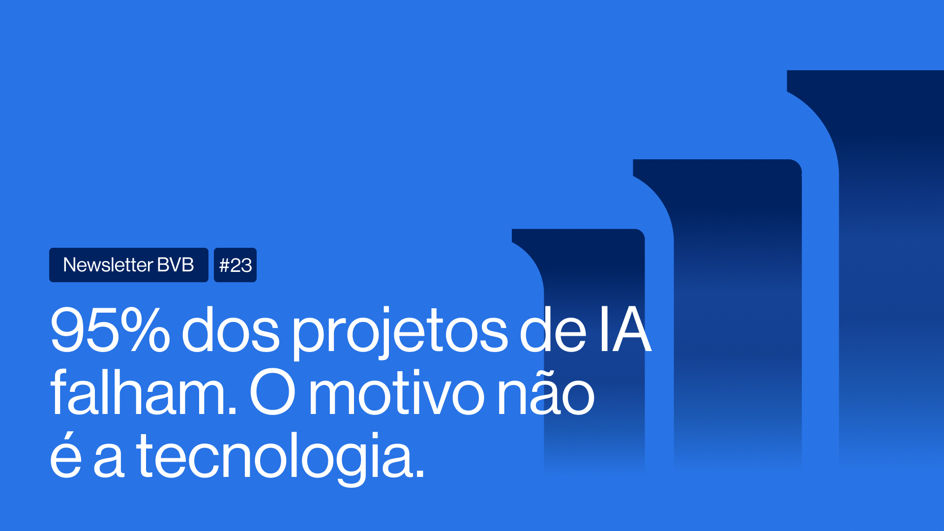 Newsletter BVB #23 | 95% dos projetos de IA falham. O motivo nãoé a tecnologia.
